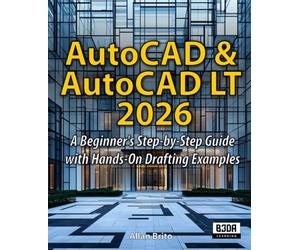 AutoCAD & AutoCAD LT 2026: A Beginner's Step-by-Step Guide with Hands-On Drafting Examples
