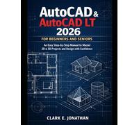 AUTOCAD & AUTOCAD LT 2026 FOR BEGINNERS AND SENIORS: An Easy Step-by-Step Manual to Master 2D & 3D Projects and Design with Confidence