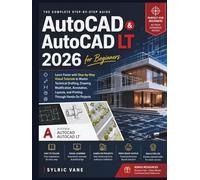 AutoCAD & AutoCAD LT 2026 FOR BEGINNERS: Learn Faster with Step-by-Step Visual Tutorials to Master Technical Drafting,Drawing Modification, Annotation, Layouts, and Printing Through Hands-On Projects