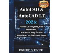 AutoCAD & AutoCAD LT 2026:: Hands-On Projects, Real Workflows, and Exam Prep for the Autodesk Certified User Exam.