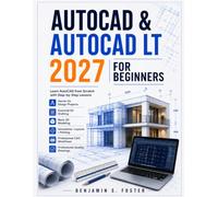 AUTOCAD & AUTOCAD LT 2027 FOR BEGINNERS: Learn AutoCAD from Scratch with Step-by-Step Lessons, Hands-On Design Projects, Essential 2D Drafting, Basic ... Workflows, and Professional-Quality Drawings