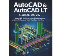 AUTOCAD & AUTOCAD LT GUIDE 2026: Master 2D Drafting, Smart Blocks, Layouts, and the AIPowered Tools That Save You Time