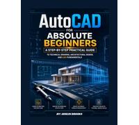 AutoCAD For Absolute Beginners: A Step-by-Step Practical Guide to Technical Drawing, Architectural Design, and CAD Fundamentals