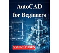 AutoCAD for Beginners: Start with 2D Drafting, Advance to 3D Modeling