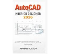 AutoCAD for Interior Designer 2026: A Professional Workflow Guide to Blocks, Layers, Xrefs, Annotation, and Dimension Systems for Creating Client-Ready Interior Drawings