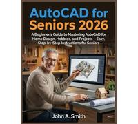 AutoCAD for Seniors 2026: A Beginner’s Guide to Mastering AutoCAD for Home Design, Hobbies, and Projects - Easy, Step-by-Step Instructions for Seniors