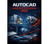 AUTOCAD GUIDE DE L'UTILISATEUR 2026: Techniques pratiques pour maîtriser facilement et avec précision le dessin, le dessin technique 2D, la ... les flux de travail de conception concrets.