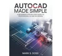 AutoCAD Made Simple: A Beginner's Step-by-Step Guide to Professional 2D and 3D Design