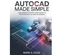 AutoCAD Made Simple: A Beginner's Step-by-Step Guide to Professional 2D and 3D Design
