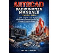 AUTOCAD PADRONANZA MANUALE (EDIZIONE 2026): La guida completa passo dopo passo per imparare la progettazione 2D e 3D, dal principiante all'esperto