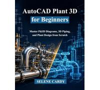 AutoCAD Plant 3D for Beginners: Master P&ID Diagrams, 3D Piping, and Plant Design from Scratch