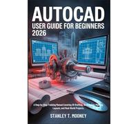 AutoCAD User Guide for Beginners 2026: A Step-by-Step Training Manual Covering 2D Drafting, 3D Modeling, Plotting, Layouts, and Real-World Projects.