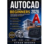 AutoCAD User Guide For Beginners 2026: Master 2D Drafting, 3D Modeling, Precision Drawing, Layouts, Rendering, and Professional Design Workflows from Scratch