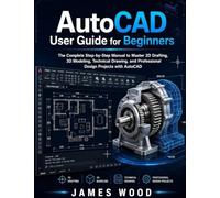 AutoCAD User Guide For Beginners 2026: The Complete Step-by-Step Manual to Master 2D Drafting, 3D Modeling, Technical Drawing, and Professional Design Projects with AutoCAD