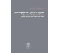 Autocomprensione, giustizia, dignità. Elementi del dibattito etico-filosofico intorno agli interventi genetici sull'uomo
