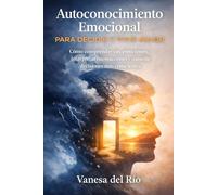 Autoconocimiento Emocional para Decidir y Vivir mejor: Cómo comprender tus emociones, interpretar tus reacciones y construir decisiones más conscientes