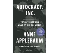 Autocracy, Inc : The Dictators Who Want to Run the World