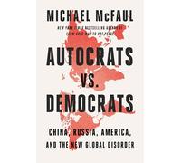 Autocrats Vs. Democrats: China, Russia, America, and the New Global Disorder