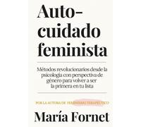 Autocuidado feminista: Métodos revolucionarios desde la psicología con perspectiva de género para volver a ser la primera en tu lista