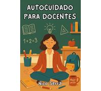 Autocuidado para docentes: Una guía honesta, útil y con sentido del humor para educadores que necesitan cuidar de sí mismos sin dejar de cuidar a los demás.