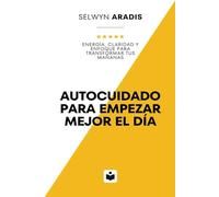 Autocuidado para empezar mejor el día: Energía, claridad y enfoque para transformar tus mañanas