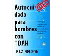 Autocuidado para hombres con TDAH: Estrategias prácticas para mejorar la concentración, la confianza y el bienestar