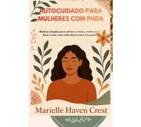 AUTOCUIDADO PARA MULHERES COM PHDA: Rotinas simples para aliviar o stress, melhorar o foco e criar uma vida diária mais tranquila