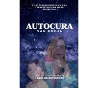 Autocura: O Autoconhecimento em uma terapêutica com visão espiritual: Relatos Autobiográficos + Guia de Reflexões