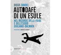 Autodafè di un esule. Nel ricordo delle foibe e dell'esodo giuliano-dalmata