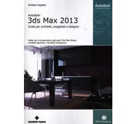Autodesk 3DS Max 2013. Guida per architetti, progettisti e designer