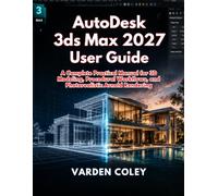 AutoDesk 3ds Max 2027 User Guide: A Complete Practical Manual for 3D Modeling, Procedural Workflows, and Photorealistic Arnold Rendering
