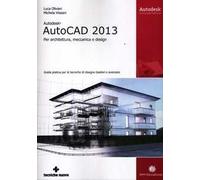 Autodesk AutoCad 2013. Per architettura, meccanica e design