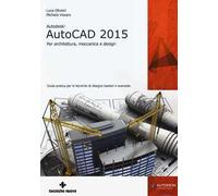 Autodesk AutoCad 2015. Per architettura, meccanica e design