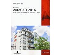 Autodesk AutoCad 2016. Guida di base per architettura, meccanica e design
