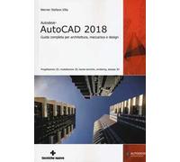 Autodesk AutoCad 2018. Guida completa per architettura, meccanica e design