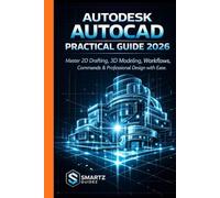 AUTODESK AUTOCAD PRACTICAL GUIDE 2026: Master 2D Drafting, 3D Modeling, Workflows, Commands & Professional Design with Ease.