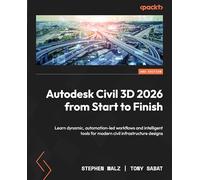 Autodesk Civil 3D 2026 from Start to Finish: Learn dynamic, automation-led workflows and intelligent tools for modern civil infrastructure designs