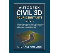 Autodesk Civil 3D pour débutants 2026: Guide pratique étape par étape pour la conception en génie civil, l'aménagement du territoire et les projets d'infrastructure concrets