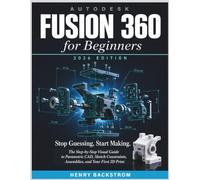 Autodesk Fusion 360 for Beginners 2026 edition: Stop guessing, Start Making: The Step-by-Step Visual Guide to Parametric CAD, Sketch Constraints, Assemblies, and Your First 3D Print