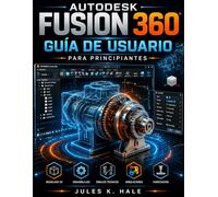 AUTODESK FUSION 360 GUÍA DE USUARIO PARA PRINCIPIANTES