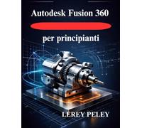 Autodesk Fusion 360 per principianti: Padroneggia la modellazione 3D per la progettazione professionale