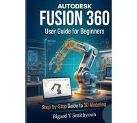 Autodesk fusion 360 user guide for beginners: Step-by-Step Guide to 3D Modeling