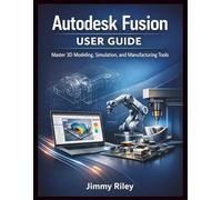 Autodesk Fusion User Guide: Master 3D Modeling, Simulation, and Manufacturing Tools