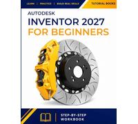 Autodesk Inventor 2027 For Beginners: A Step-by-Step Exercise Guide to Parametric 3D Modeling, Assemblies, Sheet Metal Design, and Production Drawings