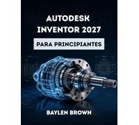 Autodesk Inventor 2027 para principiantes: Una guía completa paso a paso para el diseño mecánico 3D y el modelado de productos