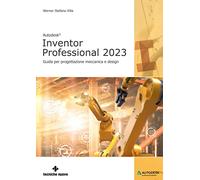 Autodesk® Inventor Professional 2023. Guida per progettazione meccanica e design