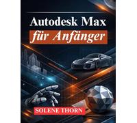 Autodesk Max für Anfänger: Meistere 3D Modellierung, Animation und Rendering