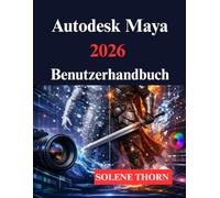 Autodesk Maya 2026 Benutzerhandbuch: Ihr 3D Modellierungs und Animationsprozess