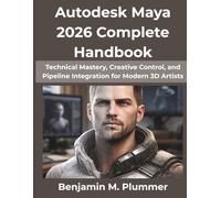 Autodesk Maya 2026 Complete Handbook: Technical Mastery, Creative Control, and Pipeline Integration for Modern 3D Artists