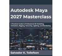 Autodesk Maya 2027 Masterclass: A Practical Guide to Professional 3D Modeling, Animation, Rigging, Texturing, Lighting, and Rendering